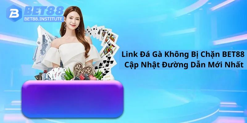 Link đá gà không bị chặn BET88 mới nhất