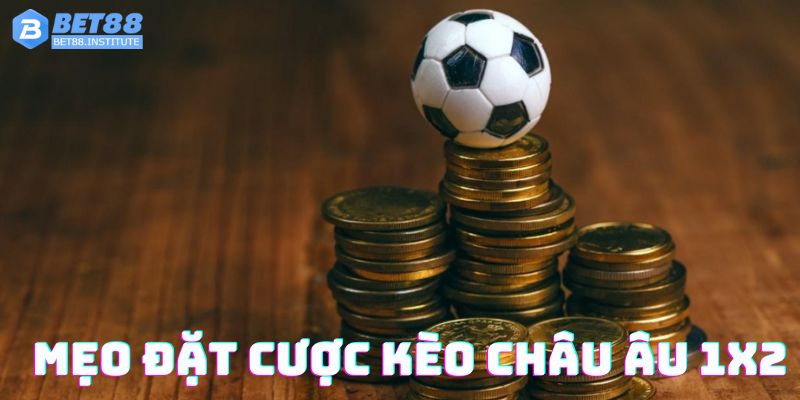 Một vài mẹo đặt cược cực hay kèo châu Âu 1x2 là gì?